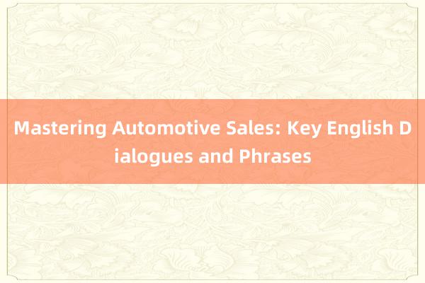 Mastering Automotive Sales: Key English Dialogues and Phrases